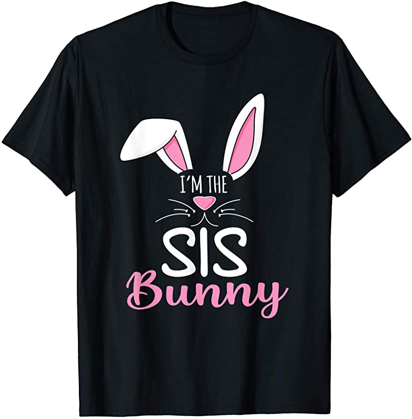 I’m The Sister Bunny Funny Shirt Cute Matching Family Easter T-Shirt