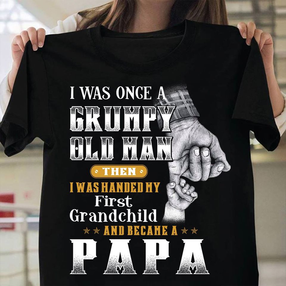 I Was Once A Grumpy Old Man Then I Was Handed My First Grandchild And Became A Papa Gift Ideas Standard/Premium T-Shirt