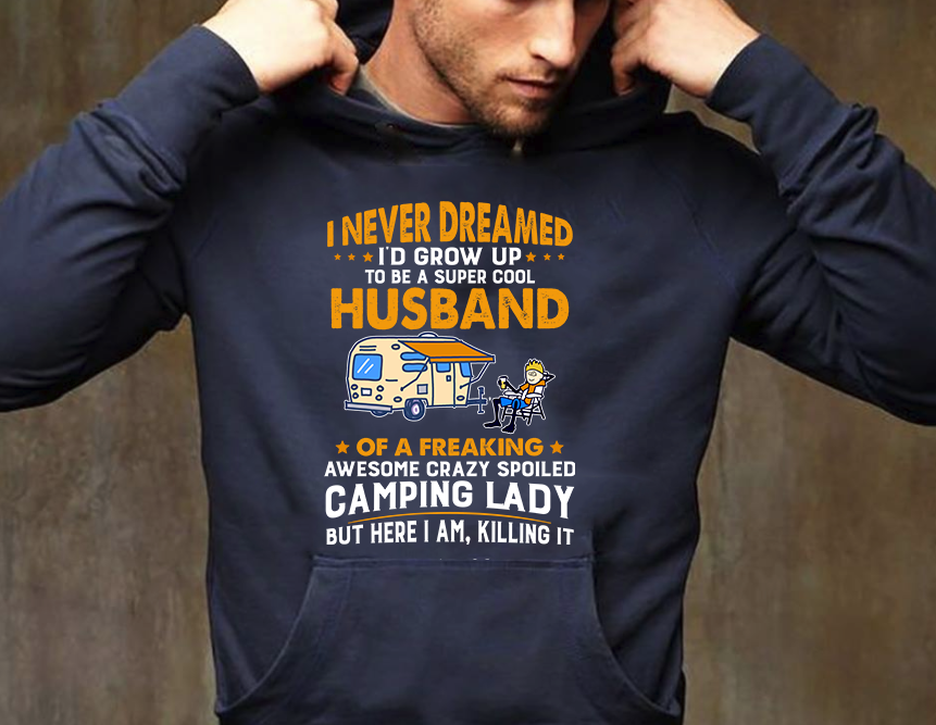 I Never Dreamed I’d Grow Up To Be A Super Cool Husband Of A Freaking Awesome Crazy Spoiled Camping Lady Standard Hoodie