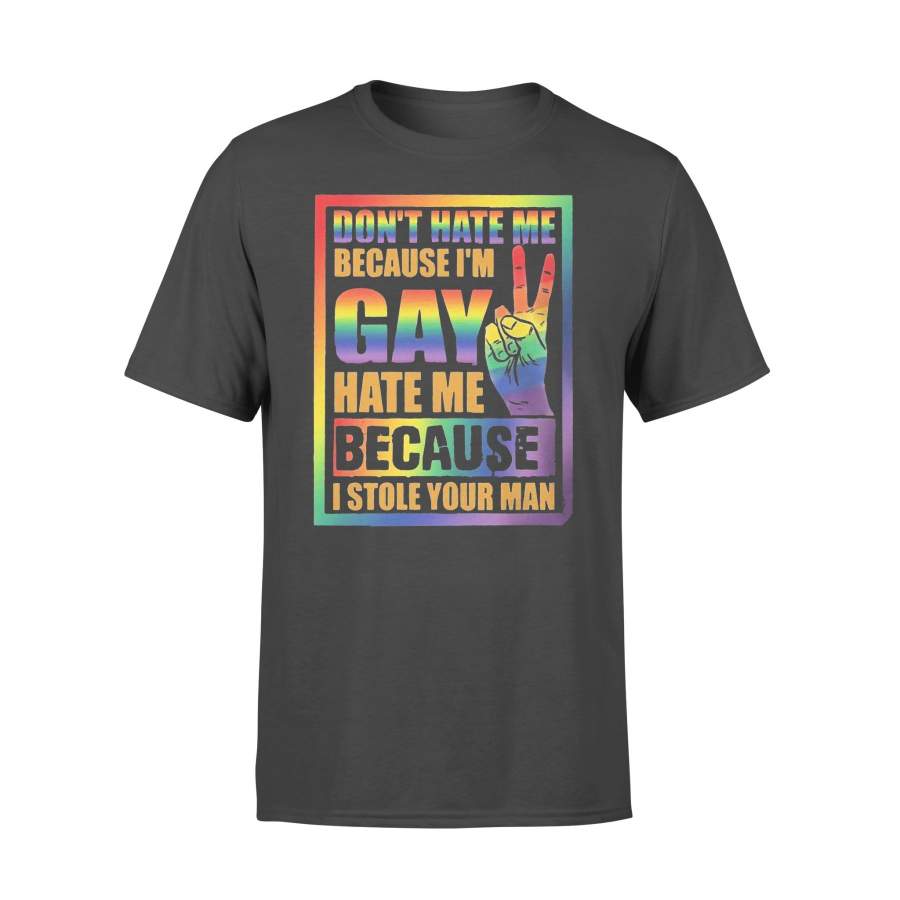 Don’t Hate Me Because I’m Gay Hate Me Because I Stole Your Man I’m Ok T-shirt