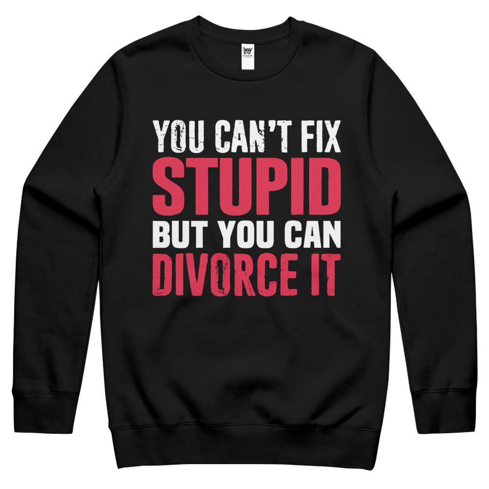 You Can T Fix Stupid But You Can Divorce It Breakup Sarcasm Crewneck Sweatshirt