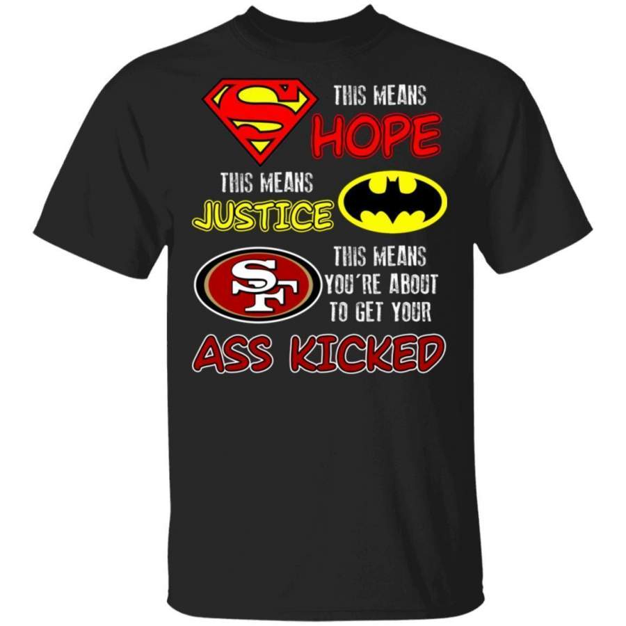 49ers T-Shirt Superman Means Hope Batman Means Justice Ass Kicked PT10