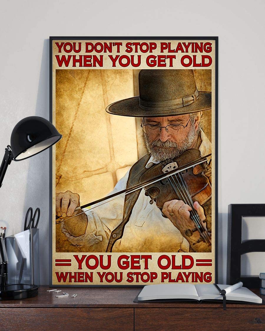 Violinist You Don T Stop Playing When You Get Old You Get Old When You Stop Playing Poster Perfect Ideas On Xmas Birthday Home Decor