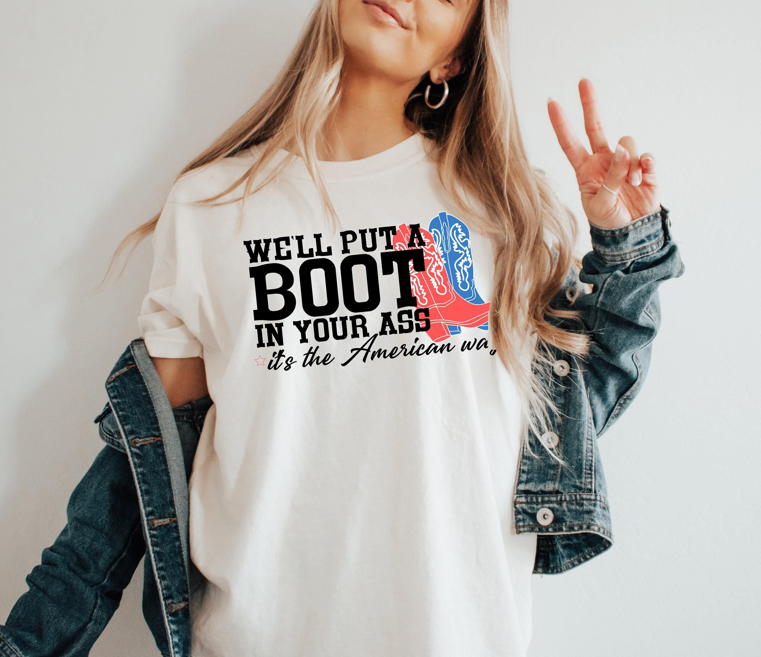 Womens 4th of July T-Shirt DRG, We’ll Put A Boot In Your Ass Sweatshirt DRG, It’s The American Way T-Shirt, Western America T-Shirt, Usa Shirt