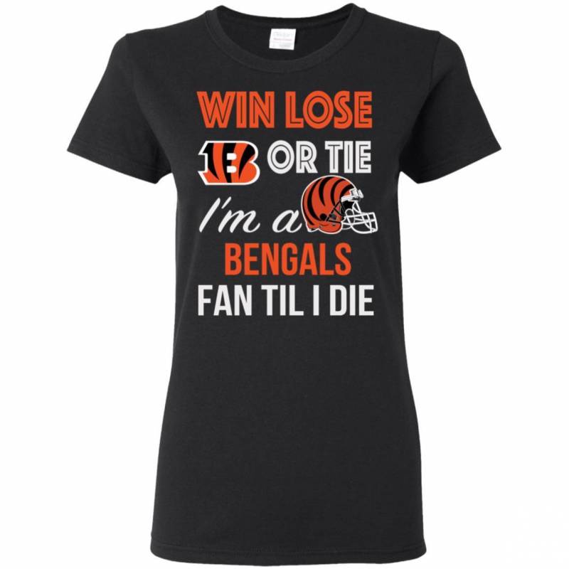 Win Lose Or Tie I’m A Cincinnati Bengals Fan Til I Die T Shirts V-Neck Tank Top Hoodie