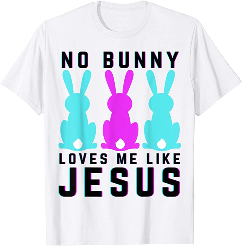 No Bunny Loves Me Like Jesus Easter Funny Women Men Cute T-Shirt