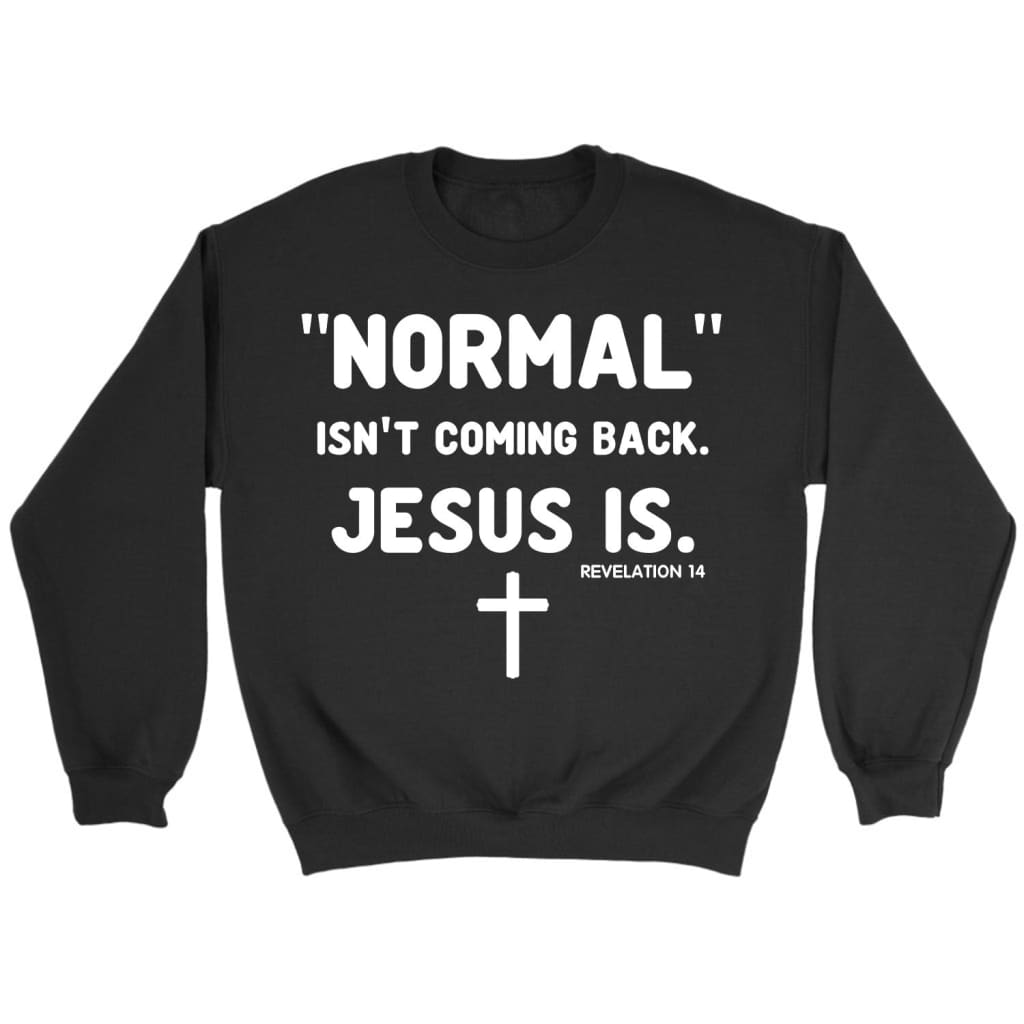 Normal Isn’T Coming Back Jesus Is Revelation 14 Christian Sweatshirt