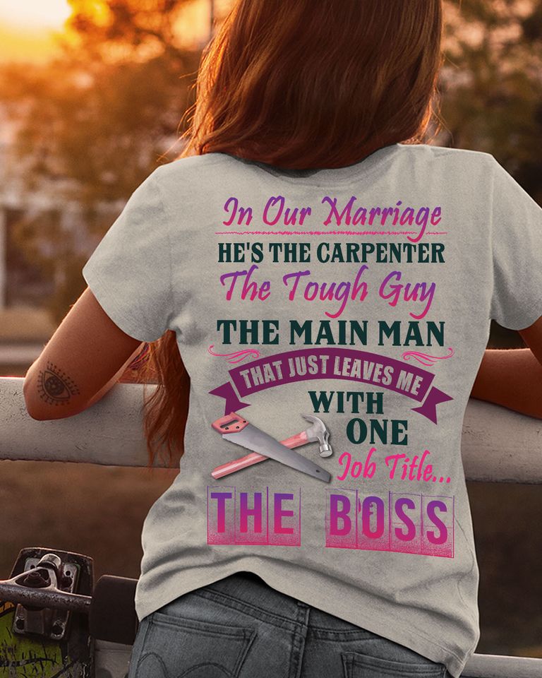 In Our Marriage He’s The Carpenter The Tough Guy The Boss Standard Women’s T-shirt