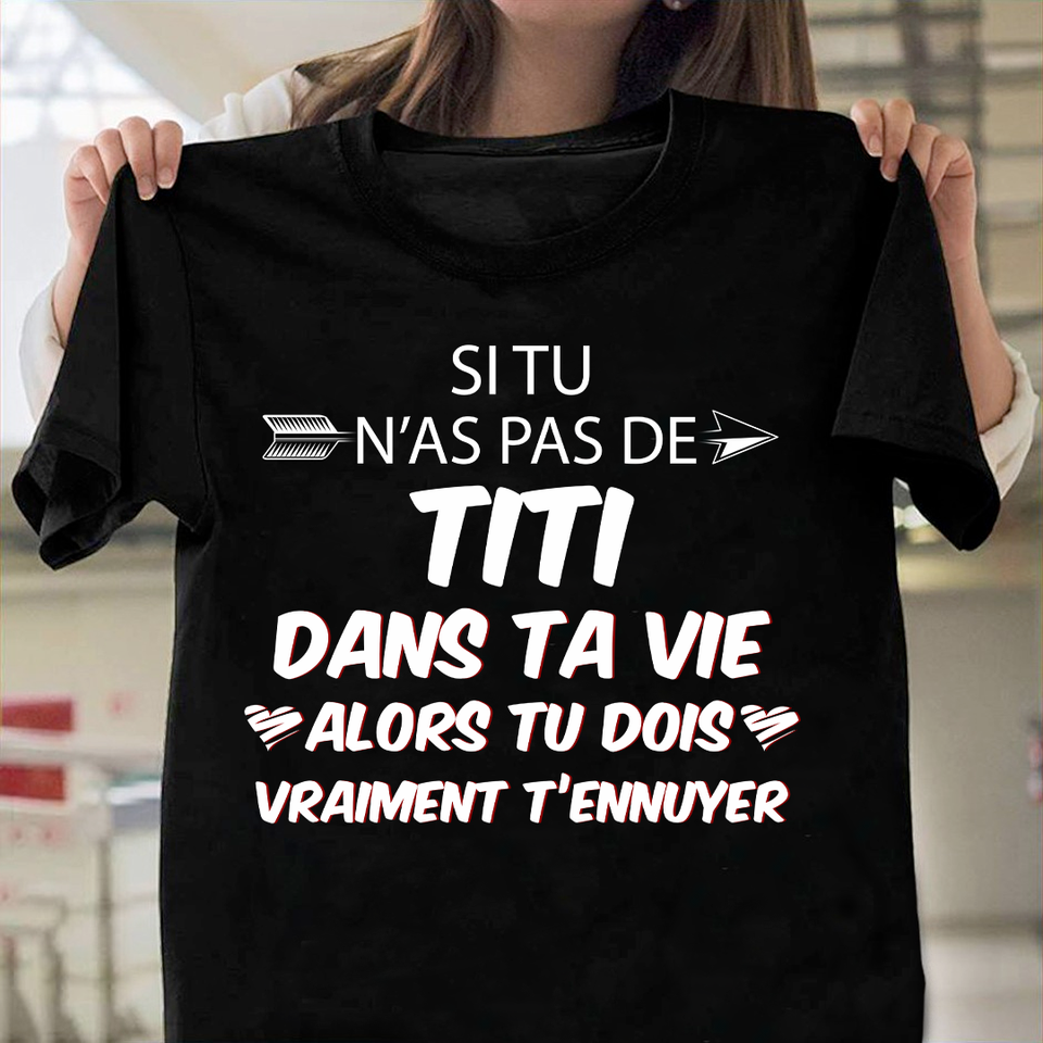 Si Tu N’As Pas De Titi Dans Ta Vie Alors Tu Dois Vraiment T’Ennuyer Gift Standard/Premium T-Shirt