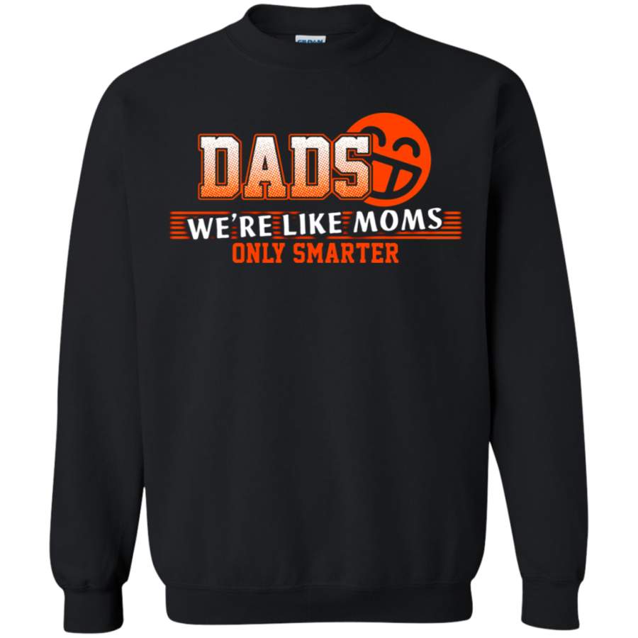 AGR Dads –  We_re Like Moms Only Smarter Sweatshirt