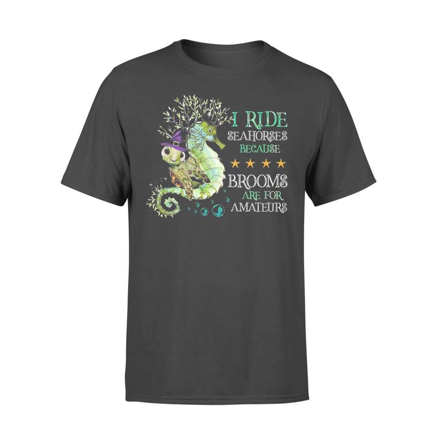 Turtle I Ride Seahorses Because Brooms And For Amateurs T-shirt