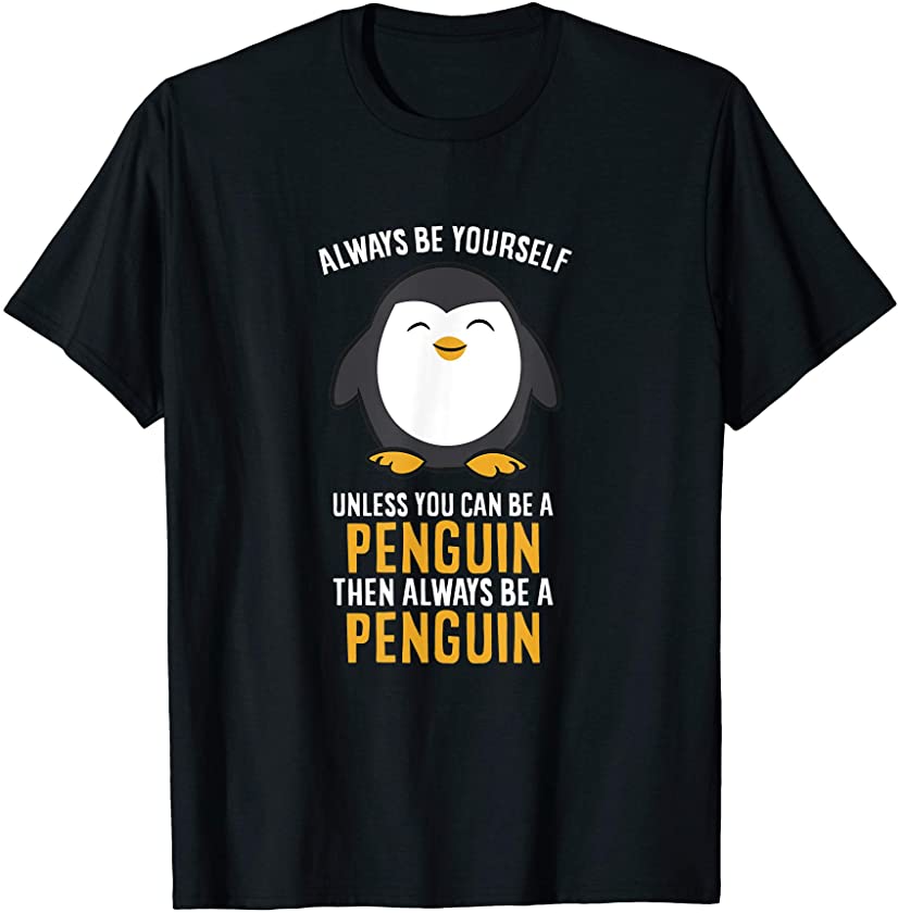 Always Be Yourself Unless You Can Be A Penguin T-Shirt