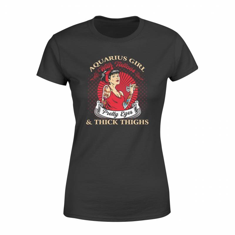 Aquarius Girl With Tattoos Pretty Eyes & Thick Thighs – Women’s T-Shirt