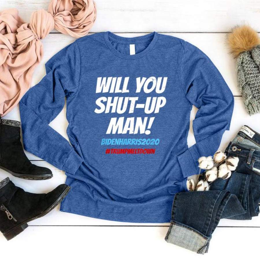 Will You Shut Up, Man! Debate 2020 Quote Shirt  Longsleeve