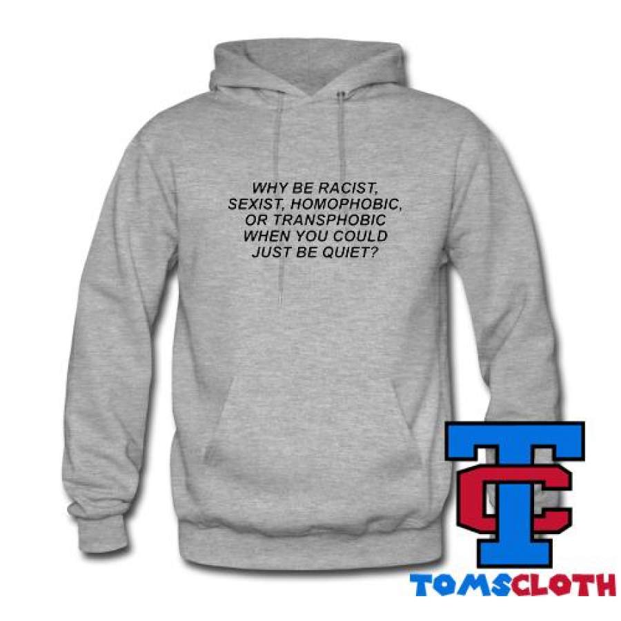 Why Be Racist When You Could Just Be Quiet Hoodie