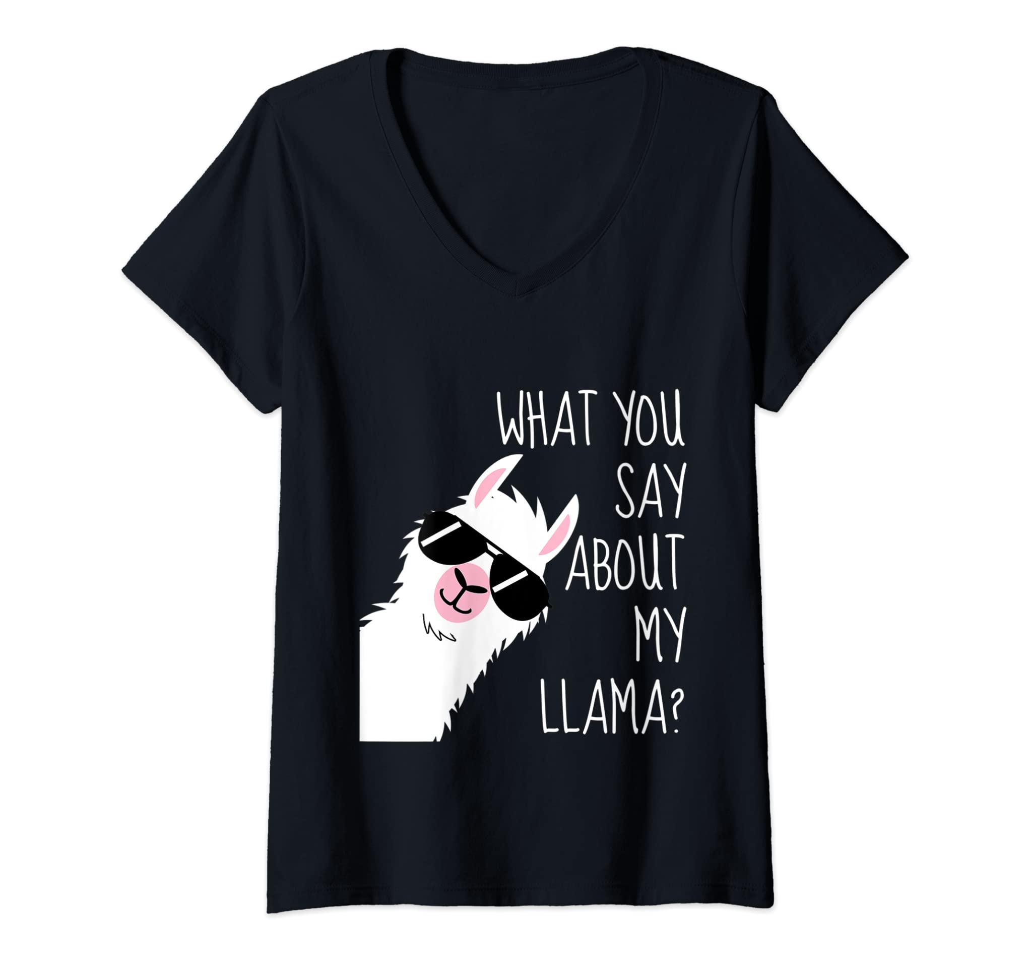 Womens Funny Llama Lover What You Say About My Llama With Shades V-Neck T-Shirt