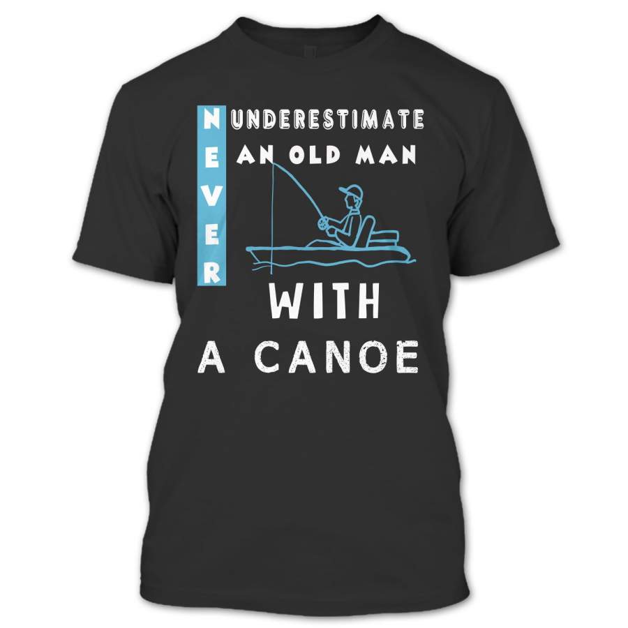 Never Underestimate An Old Man With A Canoe T Shirt, Gift For Grandfather T Shirt