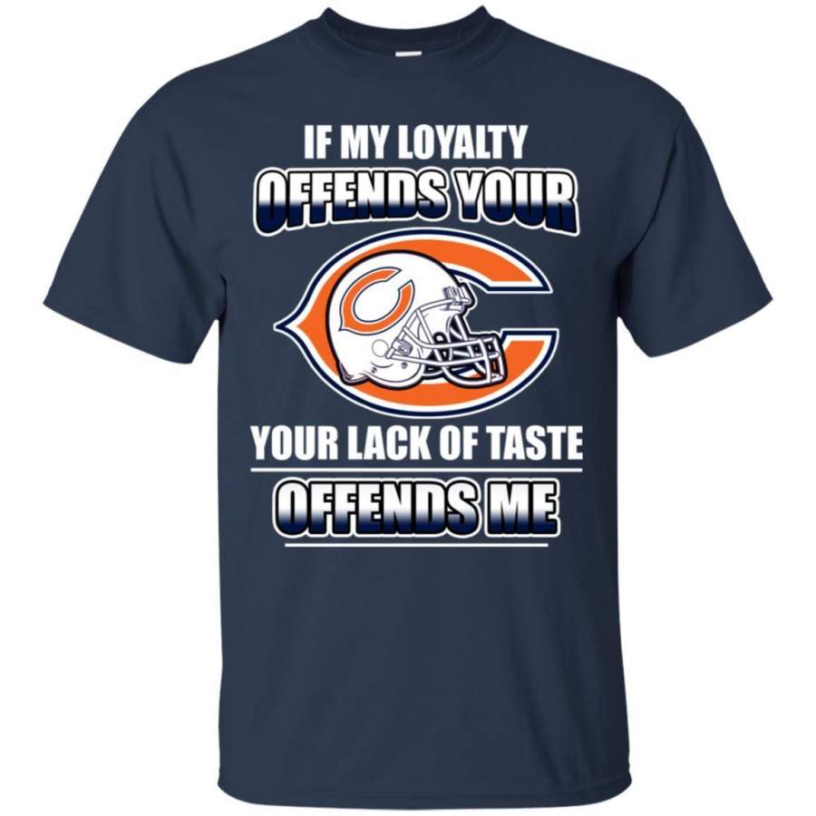 My Loyalty And Your Lack Of Taste Chicago Bears T Shirts