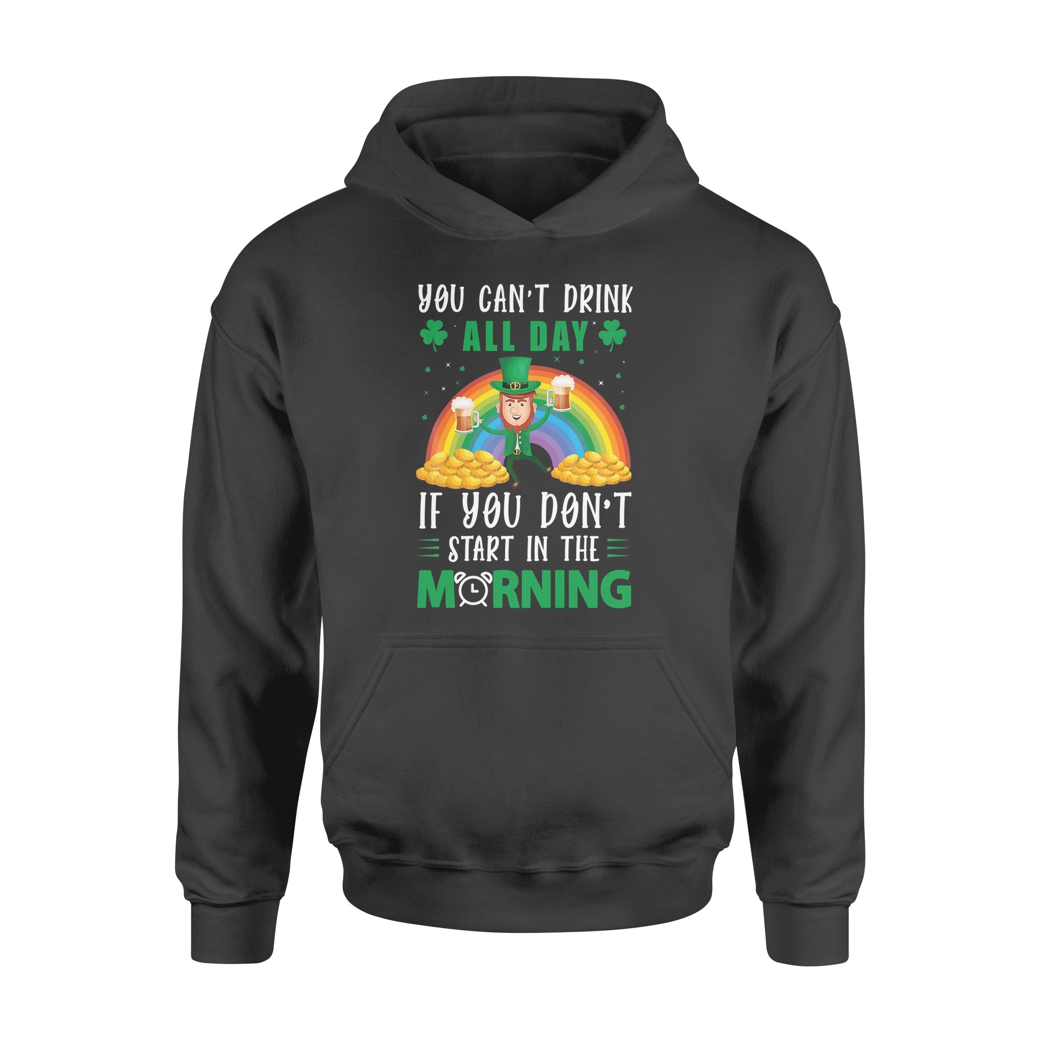 You can’t drink all day if you don’t start in the morning patrick’s day – Standard Hoodie