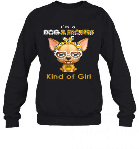 Im A Dog And Green Bay Packers Kind Of Girl Sweatshirt