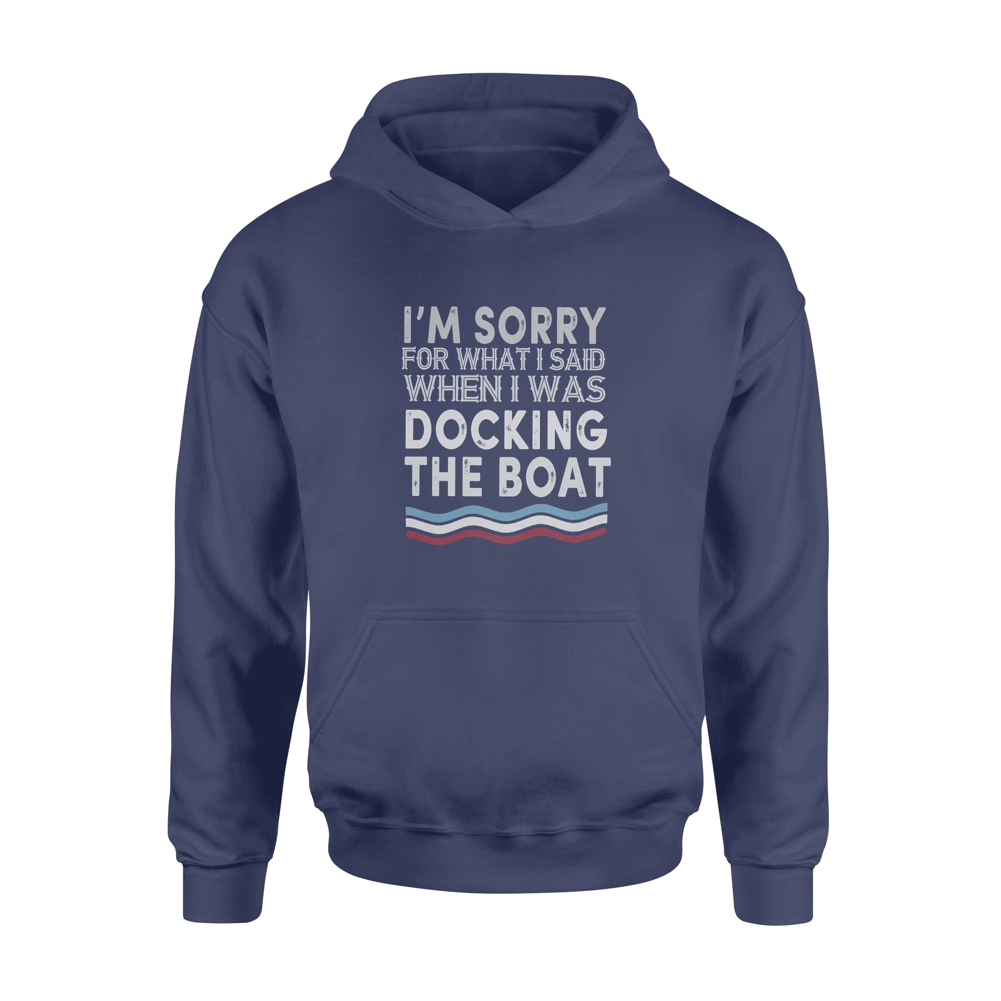 I’m Sorry For What I Said When I Was Docking The Boat -Standard Hoodie