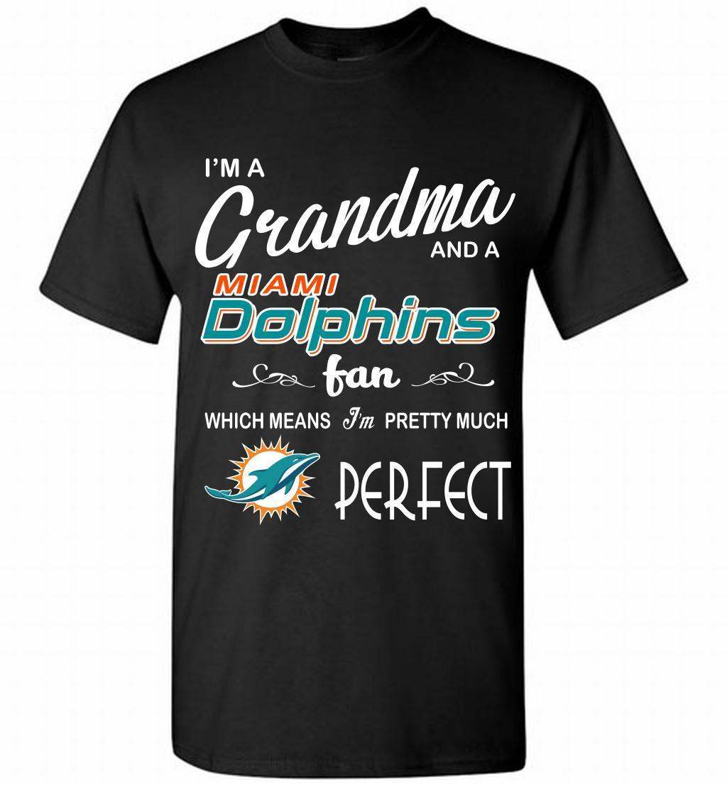 I’M A Grandma And A Dolphins Fans I’m Pretty Much Perfect Shirt