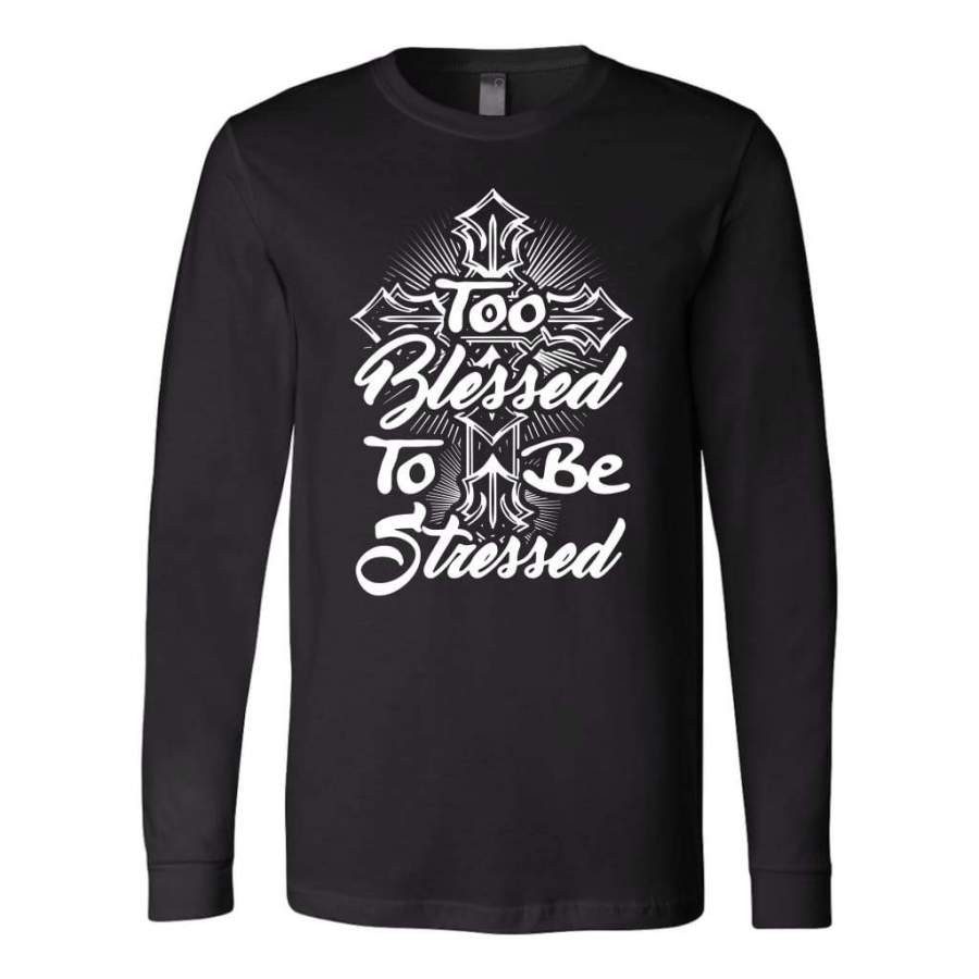 Too blessed to be stressed long sleeve t-shirt | Blessed shirts