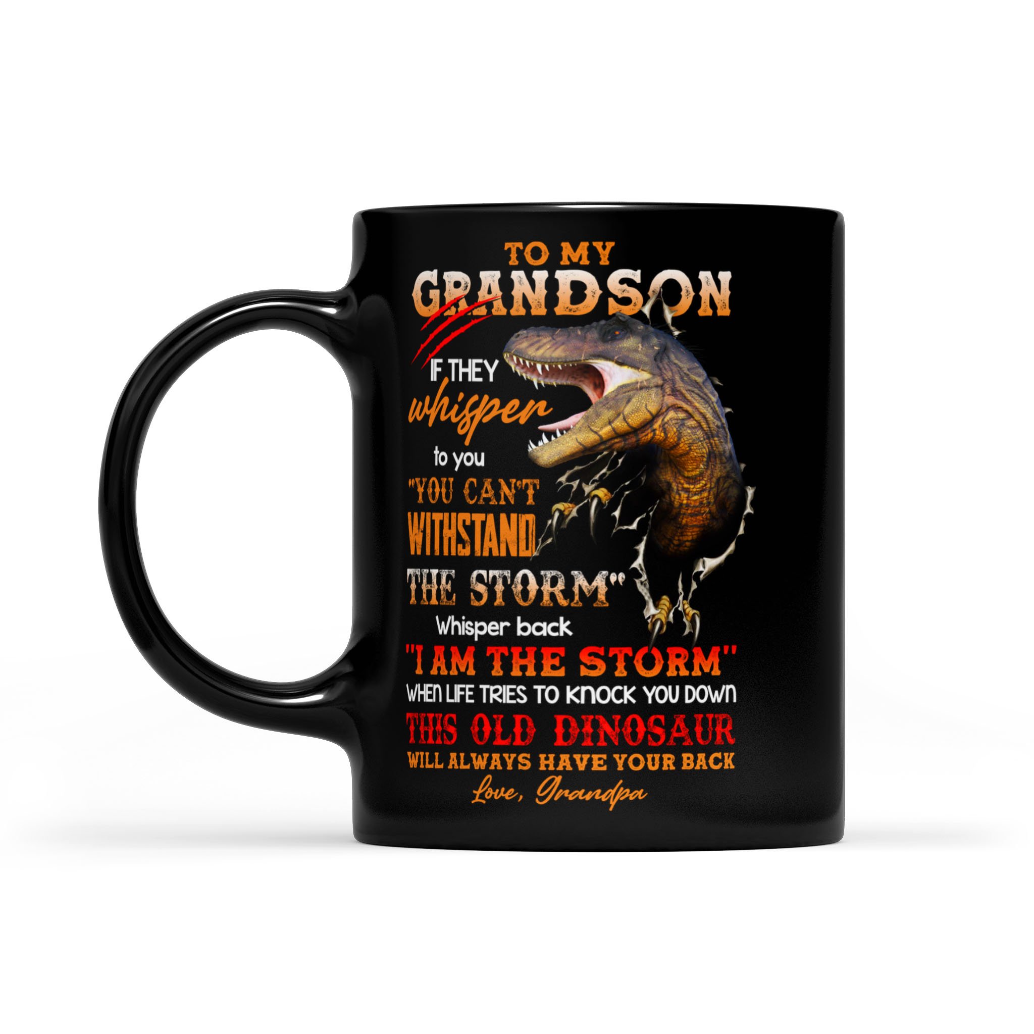 Awesome Family Gift For Grandson From Grandpa – Dinosaur – If They Whisper To You ” You Can’t Withstand The Storm” Whisper Back ” I Am The Storm” When Life Tries To Knock You Down, This Old Dinosaur Will Always Have Your Back Mug