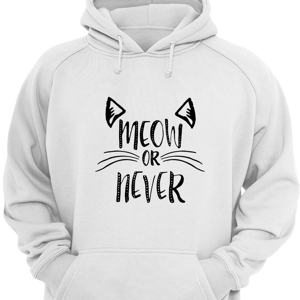 Meow Or Never Cat Hoodie For Cat Lover – Trending Personalized