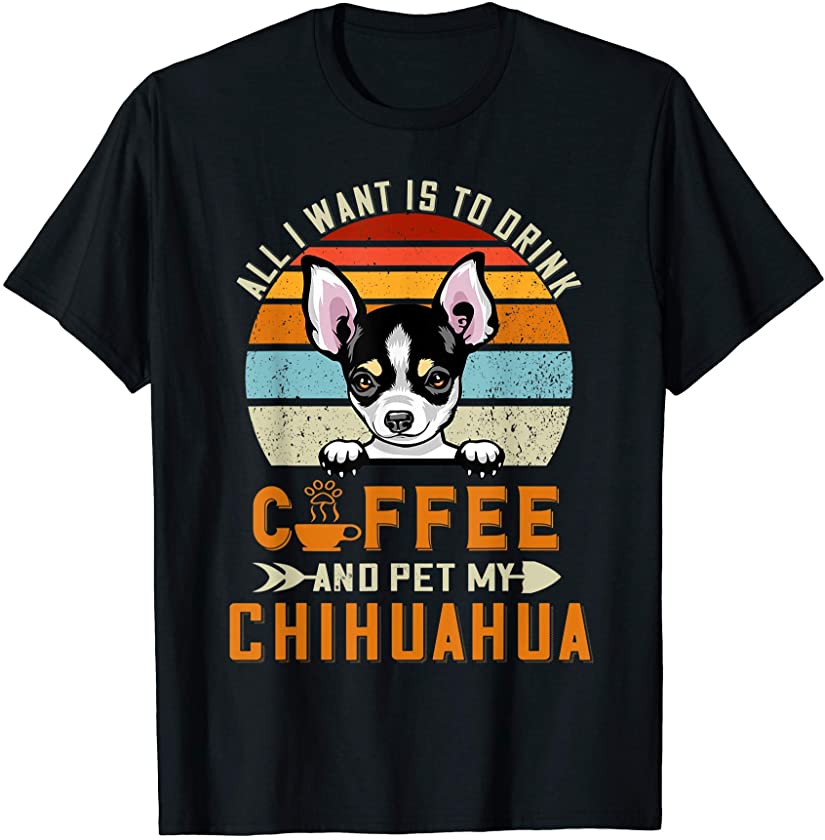 Drink Coffee and Pet My Chihuahua Funny Puppy Dog Lover T-Shirt