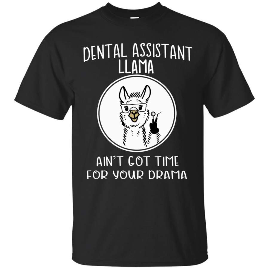 AGR Dental Assistant Llama Ain’t Got Time For Your Drama Shirt