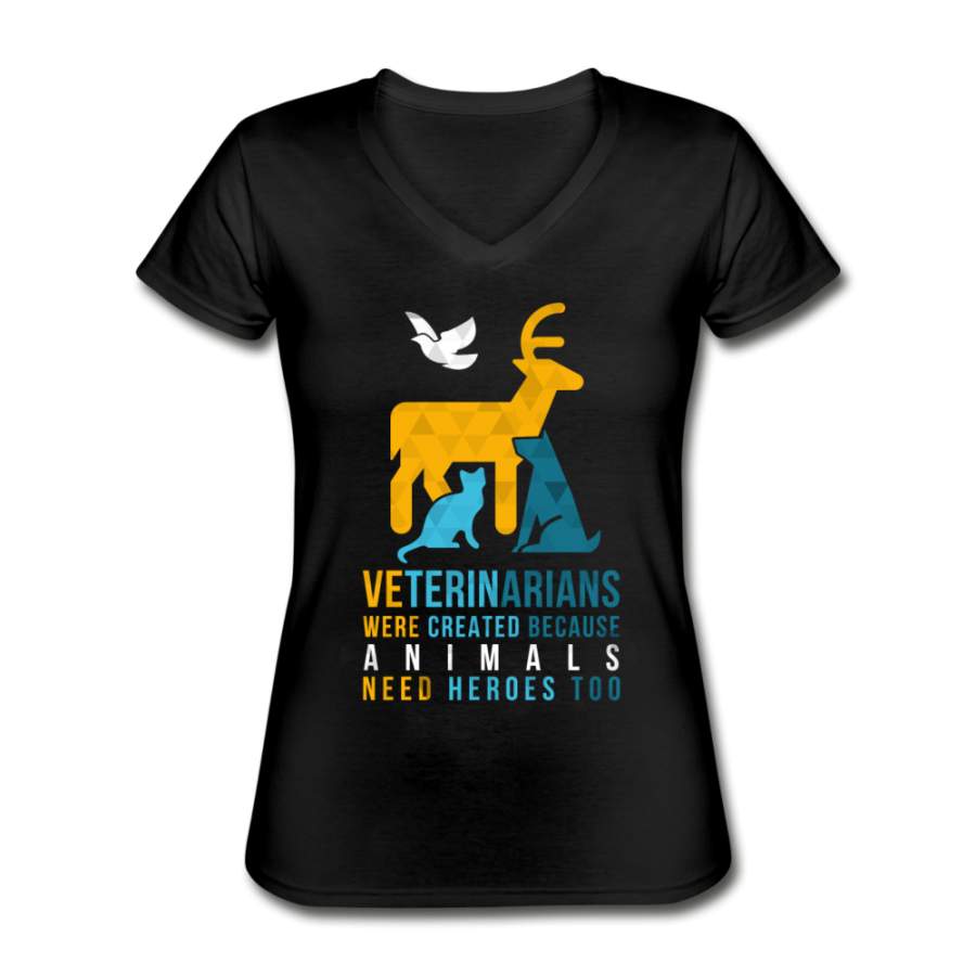 Veterinarians were created because animals need heroes too Women’s V-Neck T-Shirt