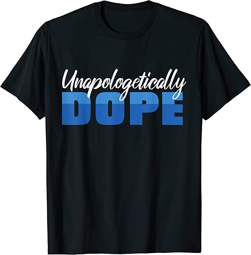 Unapologetically Dope Black African American Afrocentric T-Shirt