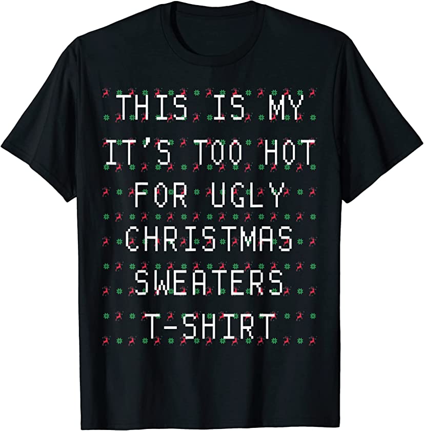 This is my it’s too hot for ugly christmas sweater style T-Shirt