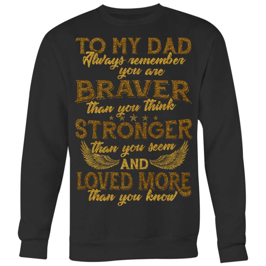 To My Dad You are Braver Stronger Loved More Shirt, Dad Shirt