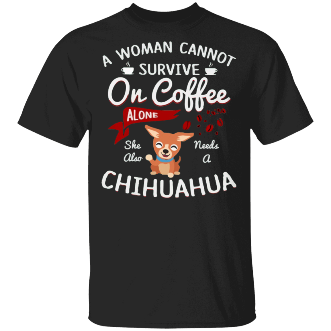 A Women Can’t Survive On Coffee Alone She Also Need A Chihuahua T-Shirt Cute Shirt For Mom