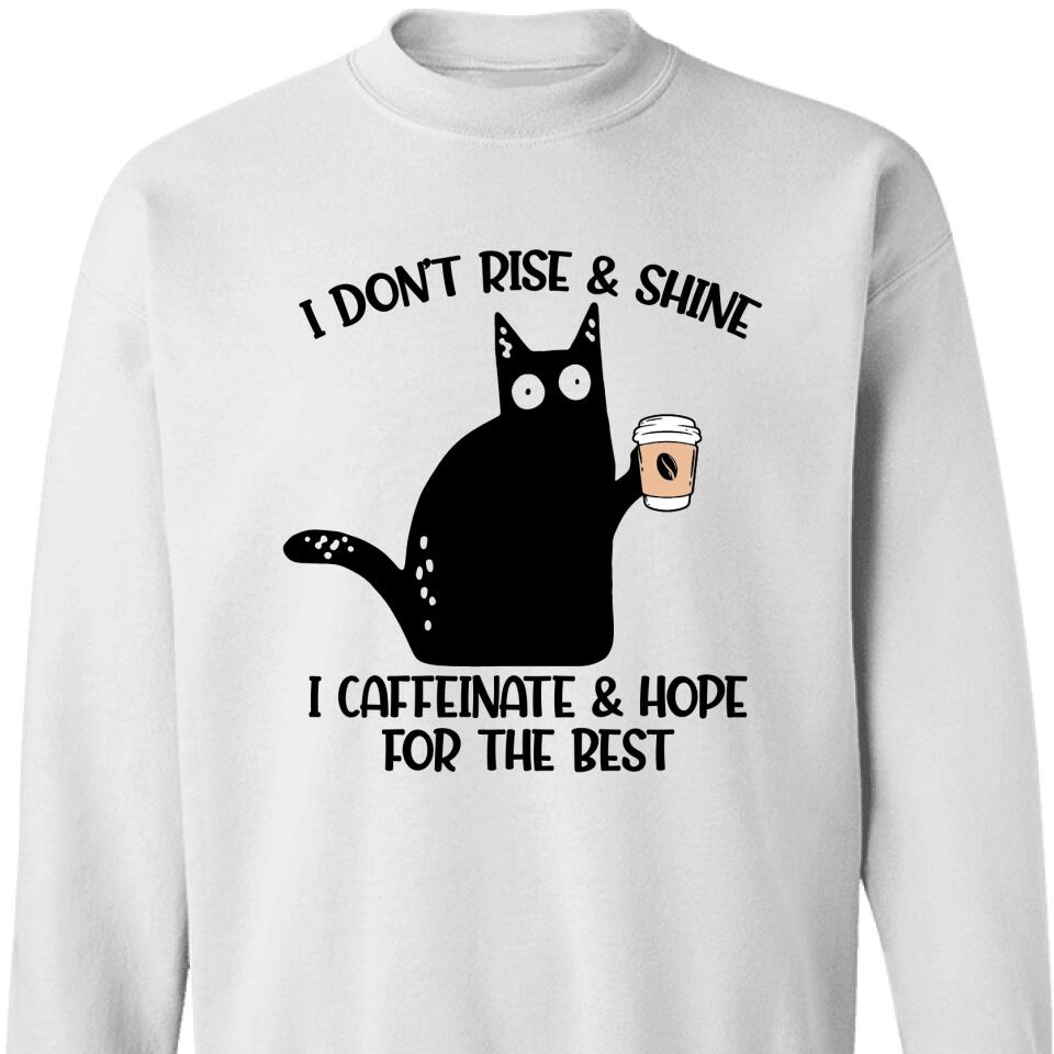 I Don’T Rise & Shine – I Caffeinate & Hope For The Best Sweatshirt