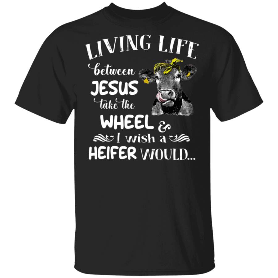 Cow living life between Jesus take the wheel i wish a Heifer would T-Shirt