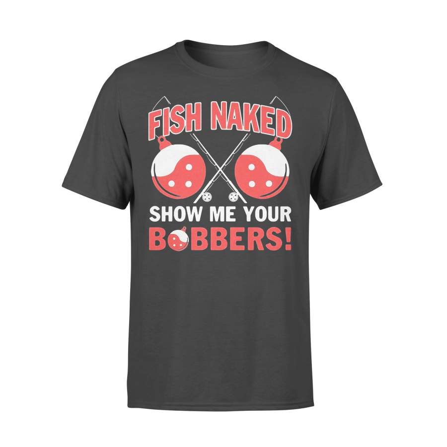 Fishing Fish Naked Show Me Your Bobbers T-shirt