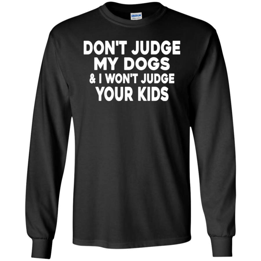 AGR Don’t Judge My Dogs And I Won’t Judge Your Kids Shirt Long Sleeve