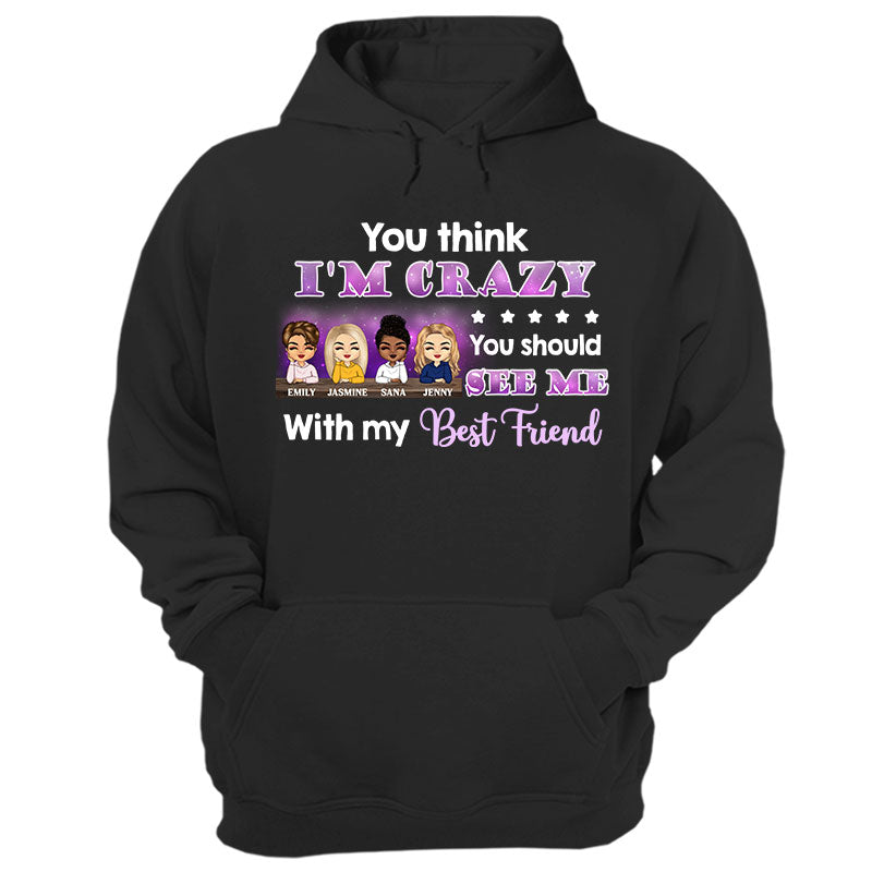 Best Friends You Think I’M Crazy – Bff Bestie Gifts – Personalized Custom Hoodie