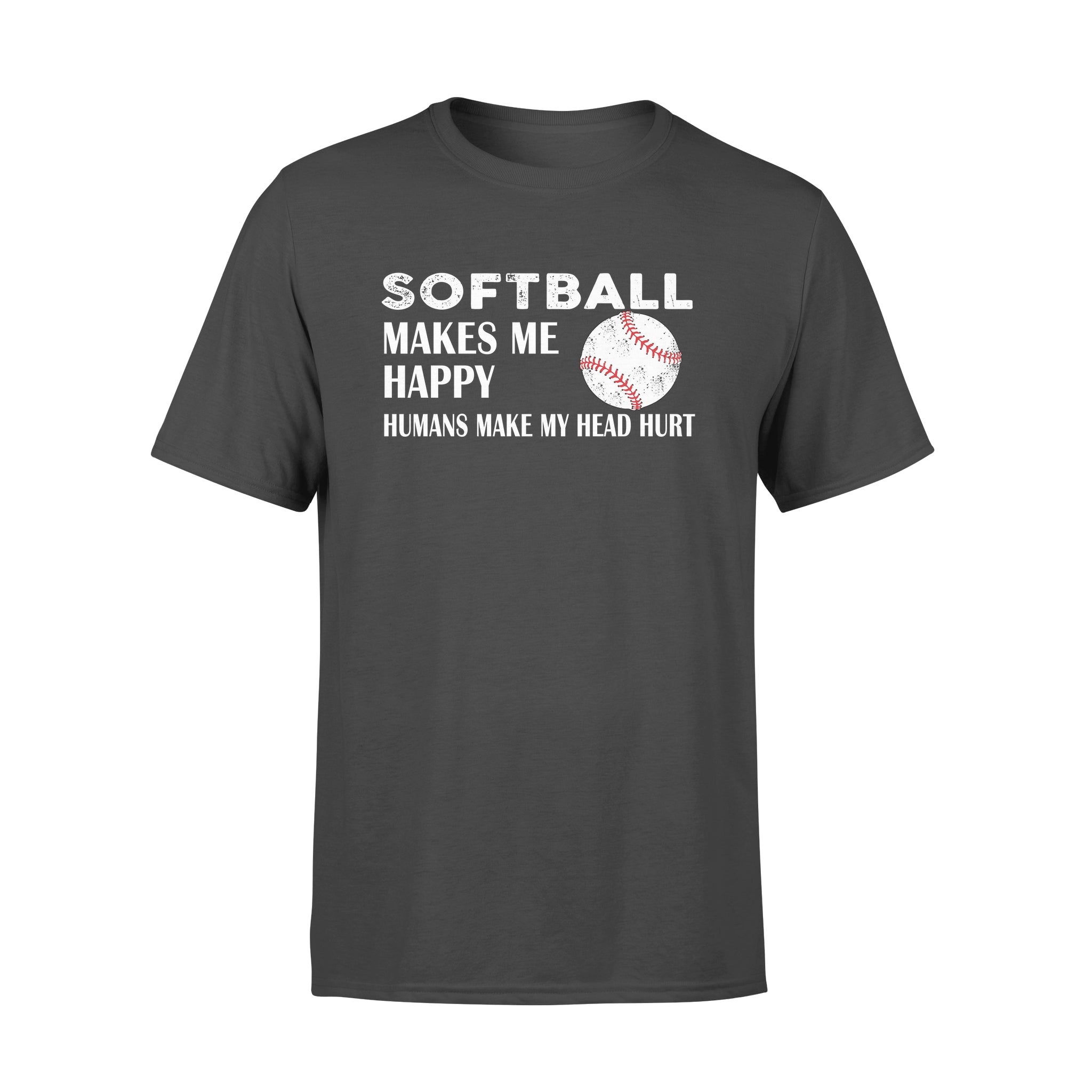 Softball Makes Me Happy Humans Make My Head Hurt – Standard T-shirt