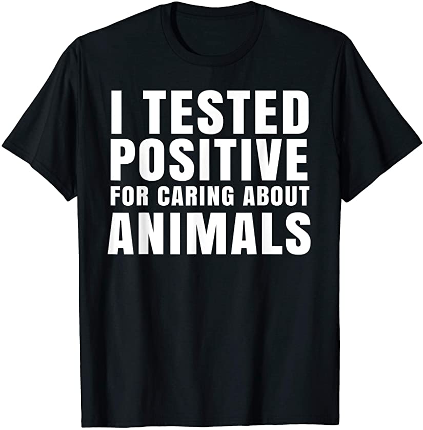 Tested Positive For Caring About Animals Like Cats And Dogs T-Shirt