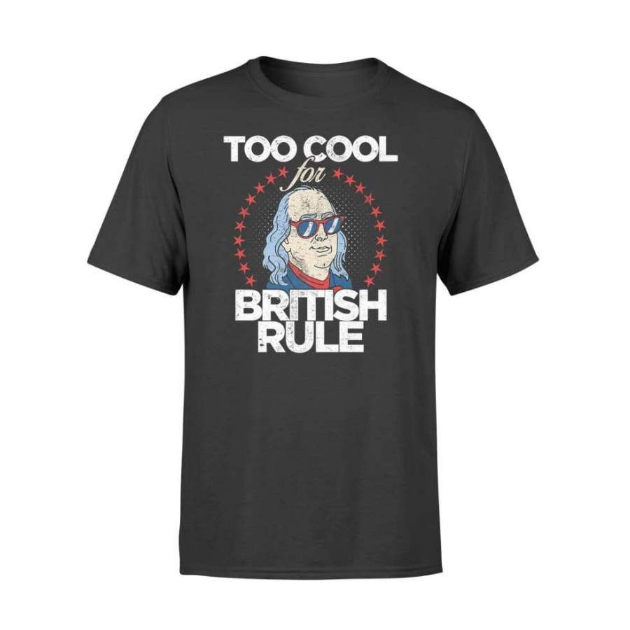 Too Cool For British Rule 4th of July – Standard T-shirt