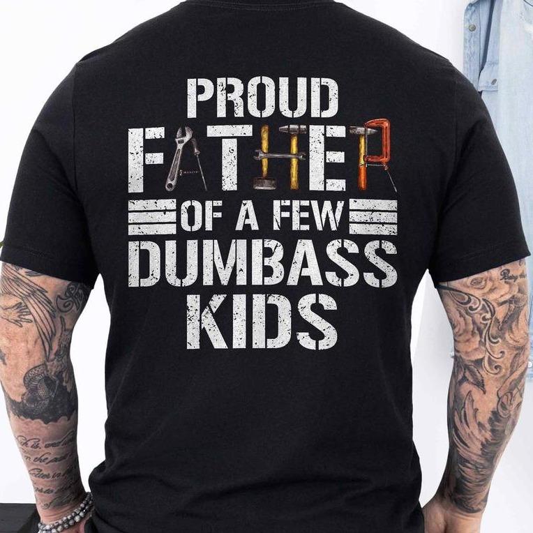 Proud Father Of a Few Dumbass Kids 1 side Back T-Shirt, Funny Shirt For Dad, Funny Graphic Printed Tee, Father’s Day Gift, Dad Gift Cotton