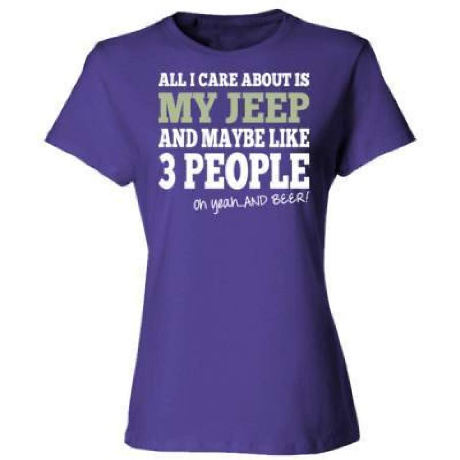 AGR All I Care About Is My Jeep And Maybe Like 3 People And Beer – Ladies’ Cotton T-Shirt