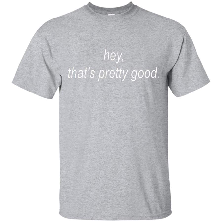 AGR Hey Thats Pretty Good TShirt