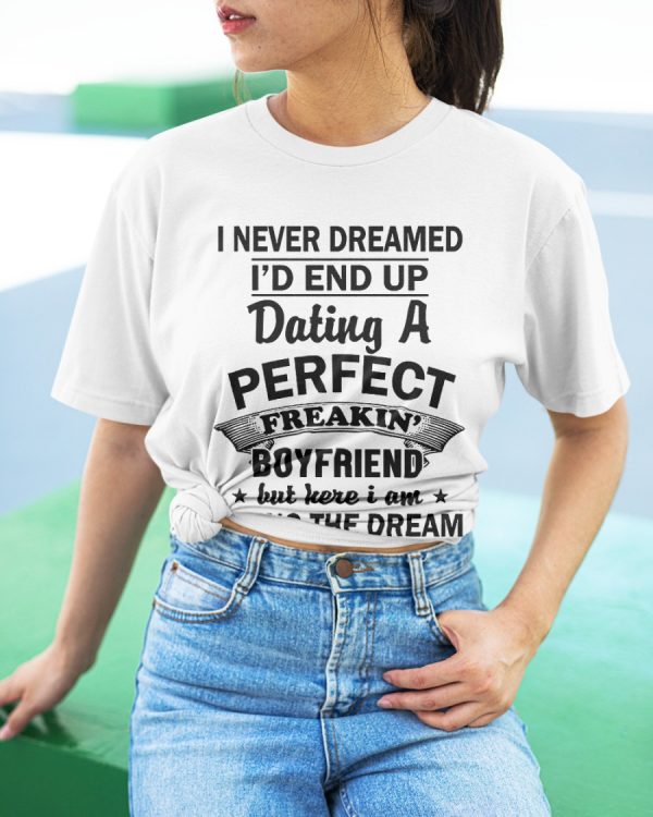 Dating A Perfect Freakin Boyfriend Valentine’S Day Gift For Your Girlfriend T-Shirt Qa