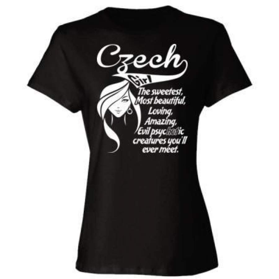 AGR Czech Girl The Sweetest Most Beautiful Loving Amazing Evil Psychotic Creatures You Will Ever Meet – Ladies’ Cotton T-Shirt