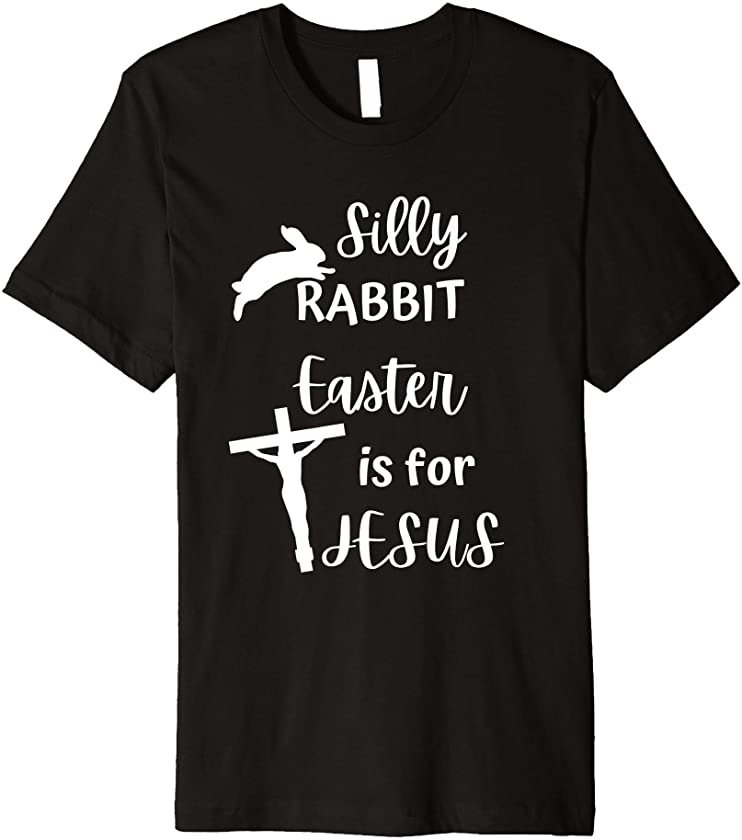 Silly Rabbit Easter is For Jesus Funny Premium T-Shirt